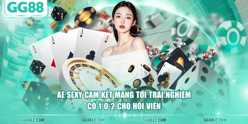 AE Sexy cam kết mang tới trải nghiệm có 1-0-2 cho hội viên