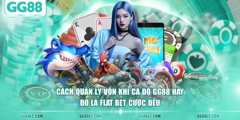 Cách quản lý vốn khi cá độ GG88 hay đó là Flat Bet cược đều