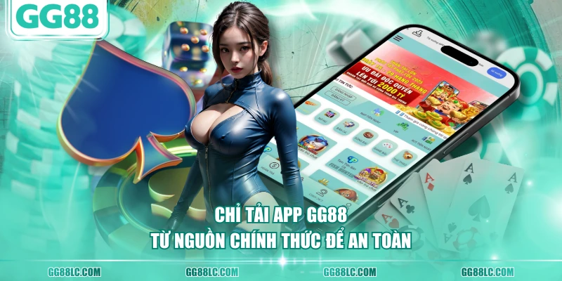 Chỉ tải app GG88 từ nguồn chính thức để an toàn