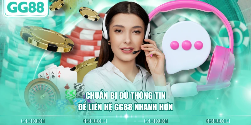 Chuẩn bị đủ thông tin để liên hệ GG88 nhanh hơn