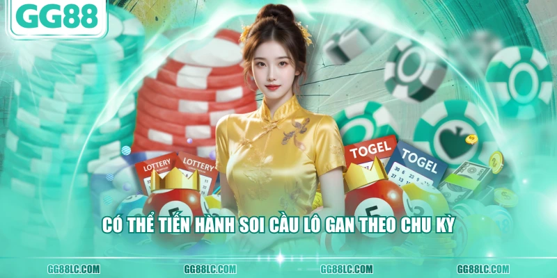 Có thể tiến hành soi cầu lô gan theo chu kỳ
