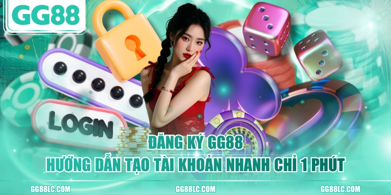 Đăng Ký GG88 - Hướng Dẫn Tạo Tài Khoản Nhanh Chỉ 1 Phút