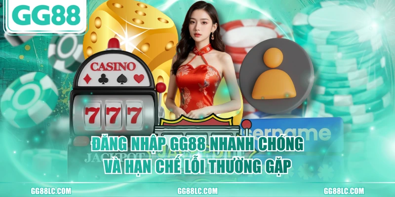 Đăng Nhập GG88 Nhanh Chóng Và Hạn Chế Lỗi Thường Gặp