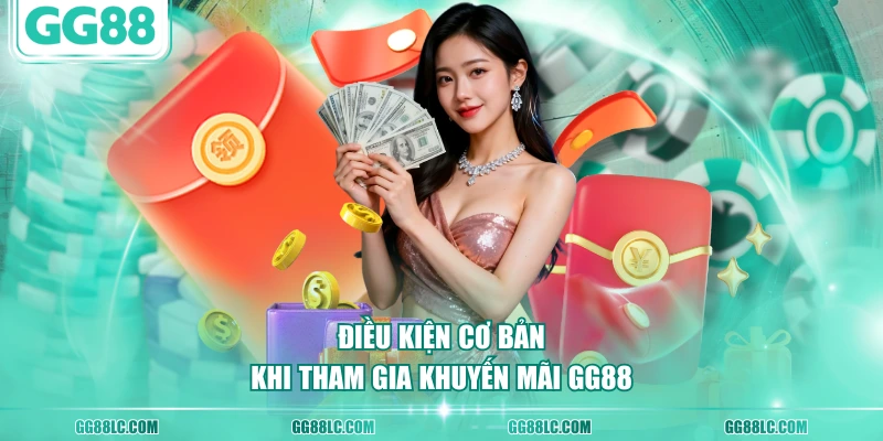 Điều kiện cơ bản khi tham gia khuyến mãi GG88