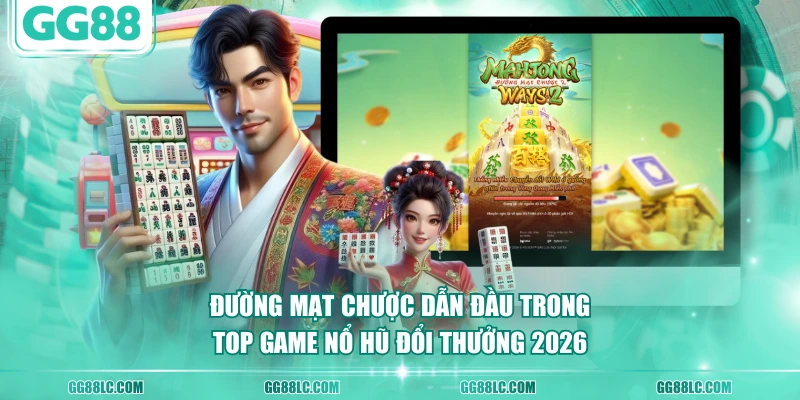 Đường Mạt Chược dẫn đầu trong top game Nổ Hũ đổi thưởng 2026
