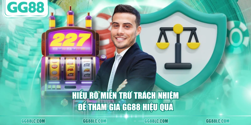 Hiểu rõ miễn trừ trách nhiệm để tham gia GG88 hiệu quả