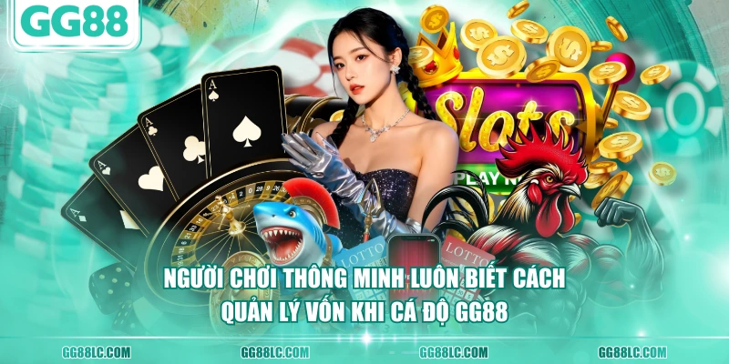 Người chơi thông minh luôn biết cách quản lý vốn khi cá độ GG88