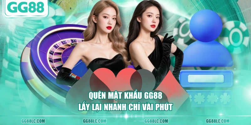 Quên mật khẩu GG88 lấy lại nhanh chỉ vài phút