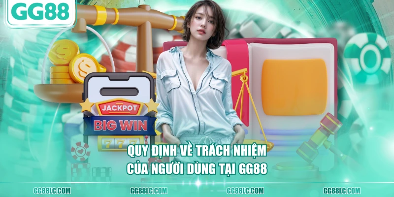 Quy định về trách nhiệm của người dùng tại GG88