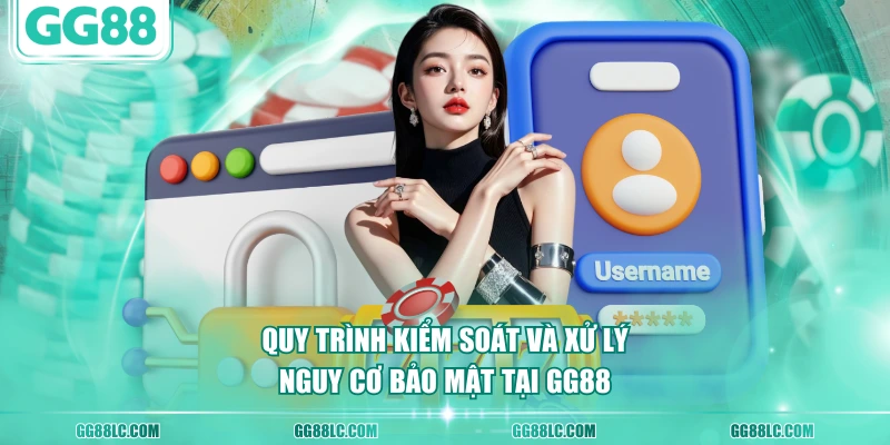 Quy trình kiểm soát và xử lý nguy cơ bảo mật tại GG88