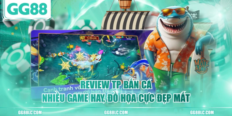 Review TP Bắn Cá - Nhiều Game Hay, Đồ Họa Cực Đẹp Mắt