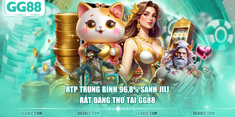 RTP trung bình 96,8% sảnh JILI rất đáng thử tại GG88