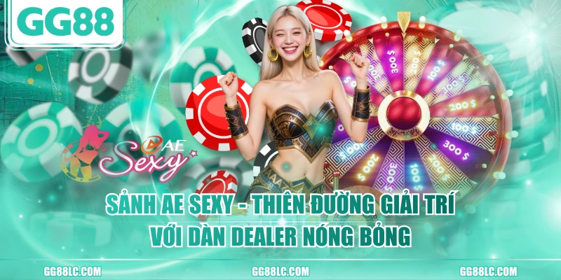 Sảnh AE Sexy - Thiên Đường Giải Trí Với Dàn Dealer Nóng Bỏng