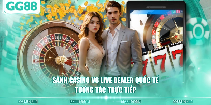 Sảnh casino V8 live dealer quốc tế tương tác trực tiếp