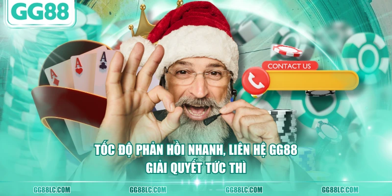 Tốc độ phản hồi nhanh, liên hệ GG88 giải quyết tức thì