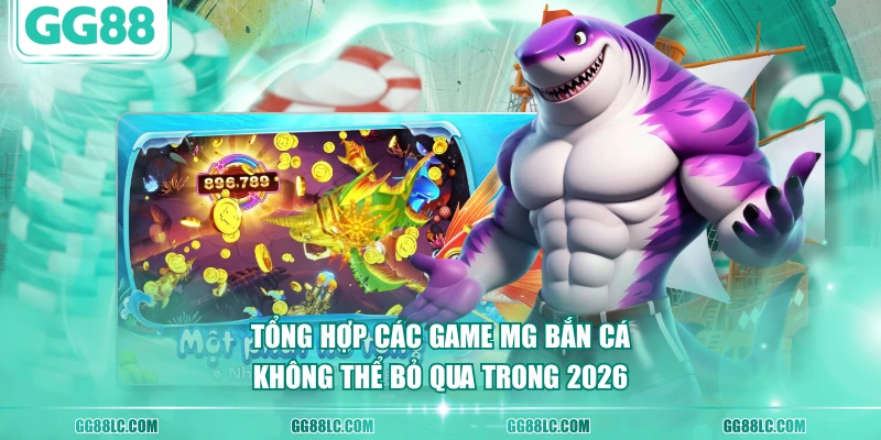 Tổng hợp các game MG Bắn Cá không thể bỏ qua trong 2026