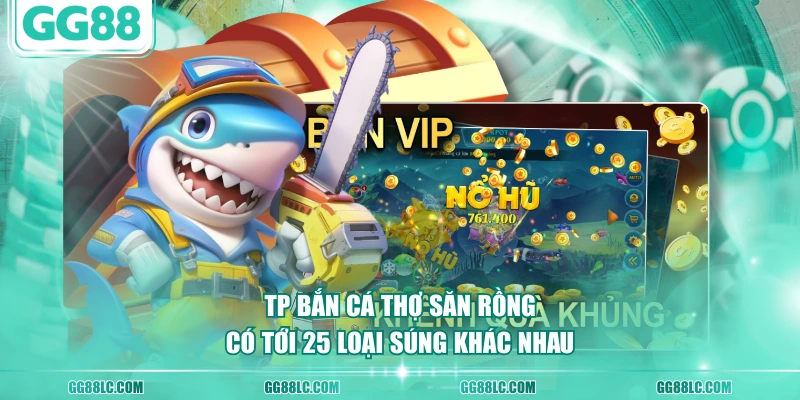 TP bắn cá Thợ Săn Rồng có tới 25 loại súng khác nhau