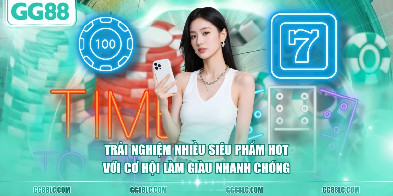 Trải nghiệm nhiều siêu phẩm hot với cơ hội làm giàu nhanh chóng
